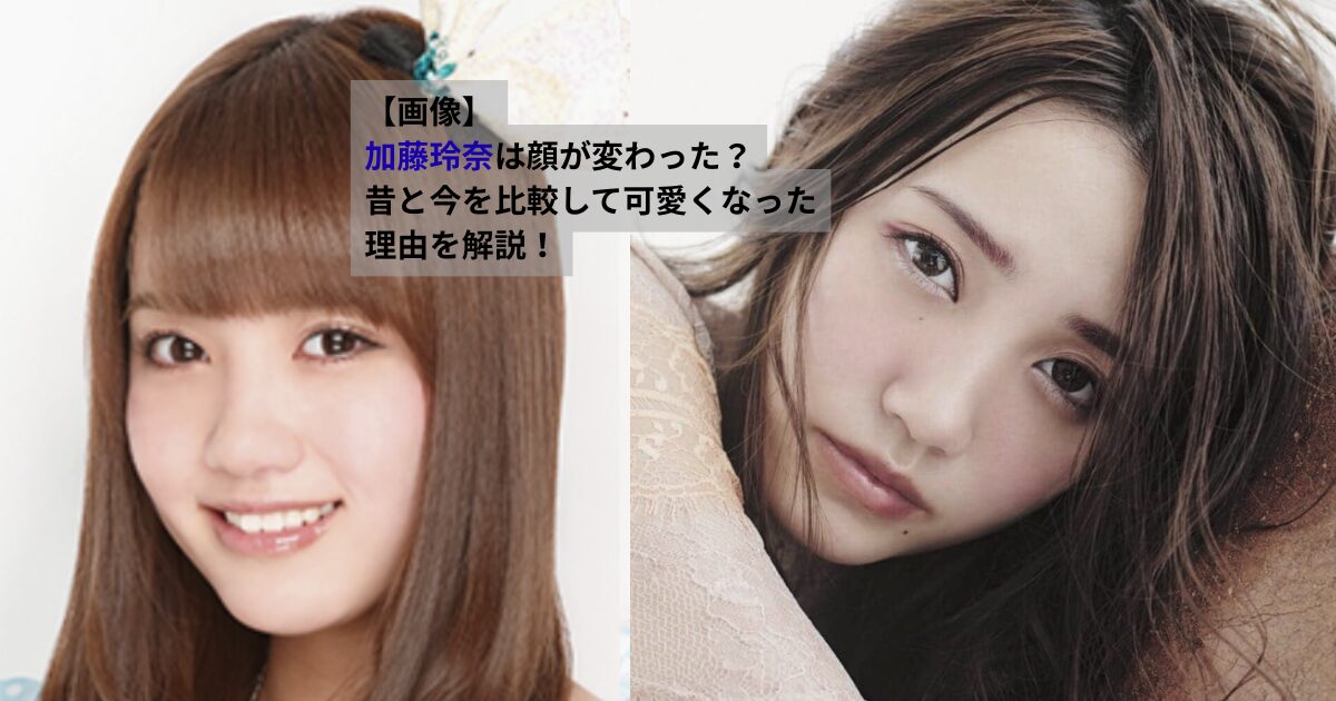 加藤玲奈のAKB時代と現在の顔を比較した画像。アイドル時代と今の大人っぽい雰囲気の違いが分かるビフォーアフター写真